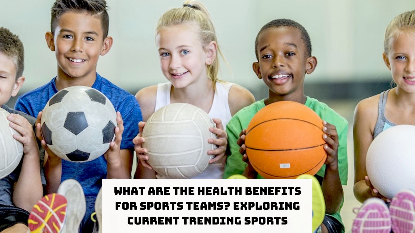 What are the Health Benefits for Sports Teams Exploring Current Trending Sports
